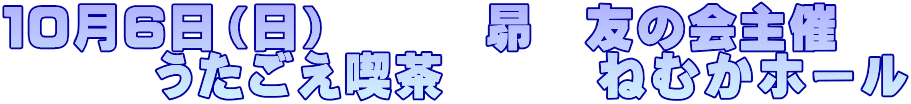 10月6日(日) 昴 友の会主催 うたごえ喫茶 ねむかホール